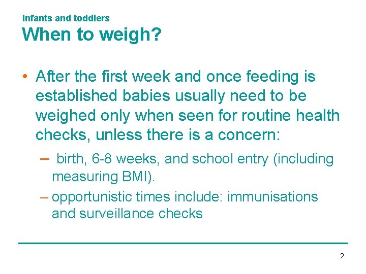 Infants and toddlers When to weigh? • After the first week and once feeding Infants and toddlers When to weigh? • After the first week and once feeding