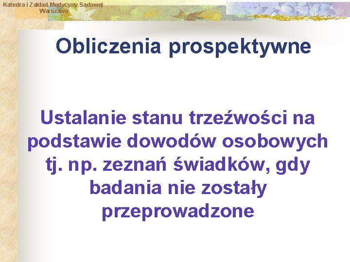 Katedra i Zakład Medycyny Sądowej Warszawa Obliczenia prospektywne Ustalanie stanu trzeźwości na podstawie dowodów