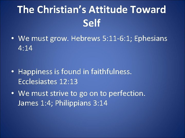 The Christian’s Attitude Toward Self • We must grow. Hebrews 5: 11 -6: 1;
