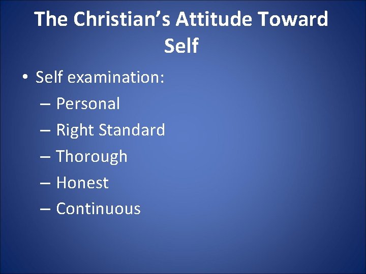 The Christian’s Attitude Toward Self • Self examination: – Personal – Right Standard –