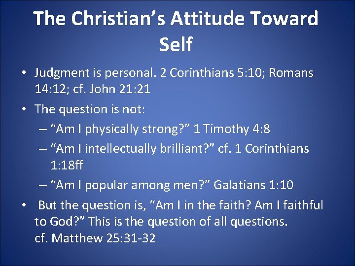 The Christian’s Attitude Toward Self • Judgment is personal. 2 Corinthians 5: 10; Romans
