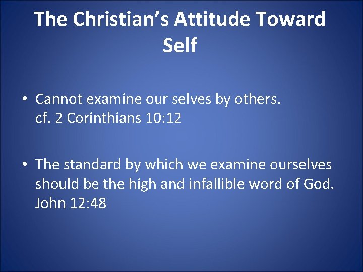 The Christian’s Attitude Toward Self • Cannot examine our selves by others. cf. 2