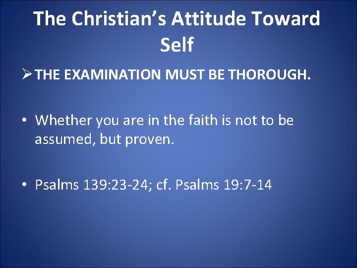 The Christian’s Attitude Toward Self Ø THE EXAMINATION MUST BE THOROUGH. • Whether you