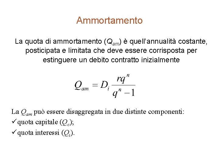 Ammortamento La quota di ammortamento (Qam) è quell’annualità costante, posticipata e limitata che deve