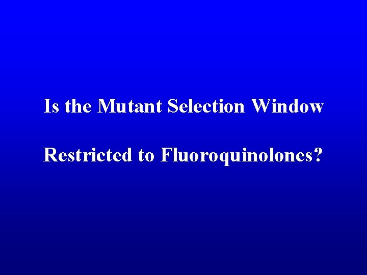 Is the Mutant Selection Window Restricted to Fluoroquinolones? 