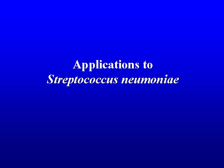 Applications to Streptococcus neumoniae 