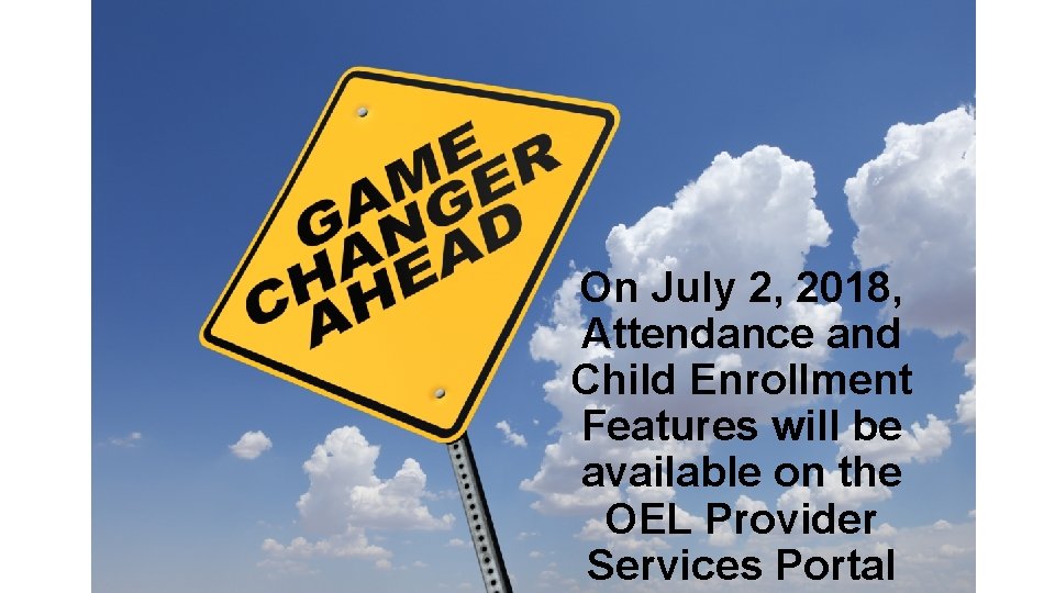 On July 2, 2018, Attendance and Child Enrollment Features will be available on the