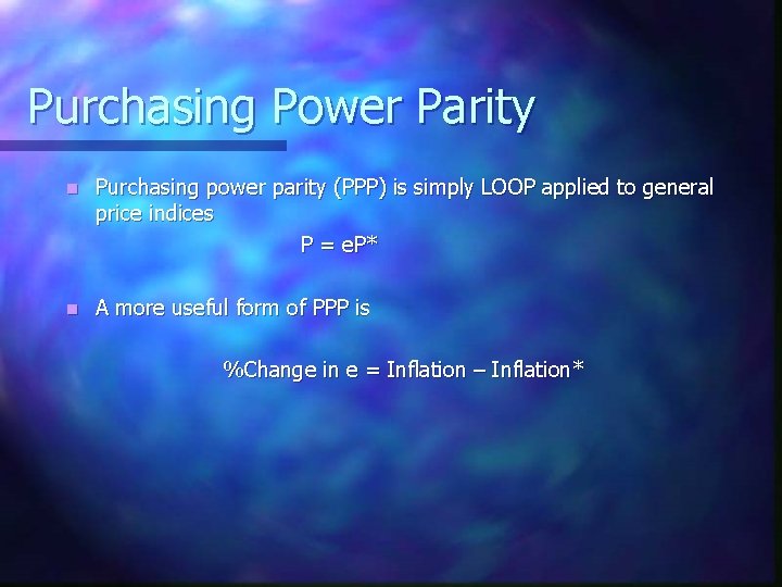 Purchasing Power Parity n Purchasing power parity (PPP) is simply LOOP applied to general