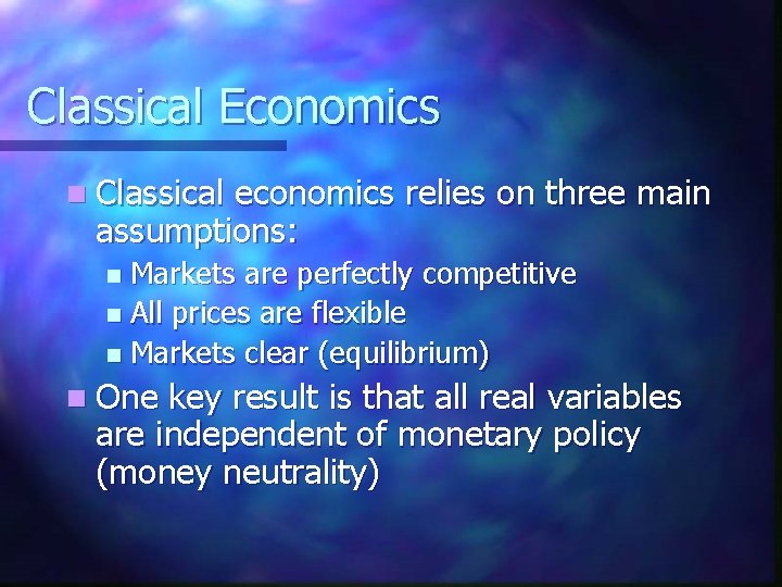 Classical Economics n Classical economics relies on three main assumptions: Markets are perfectly competitive