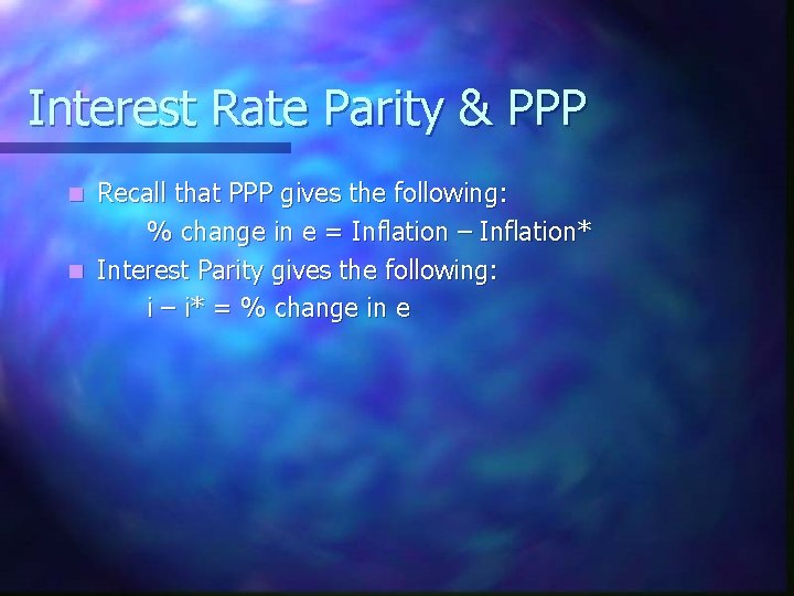 Interest Rate Parity & PPP Recall that PPP gives the following: % change in