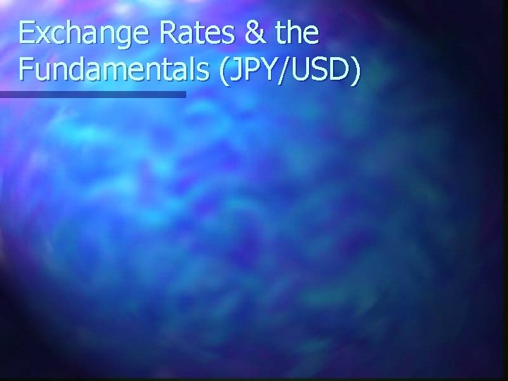 Exchange Rates & the Fundamentals (JPY/USD) 