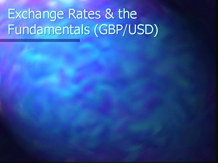 Exchange Rates & the Fundamentals (GBP/USD) 