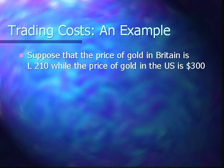 Trading Costs: An Example n Suppose that the price of gold in Britain is