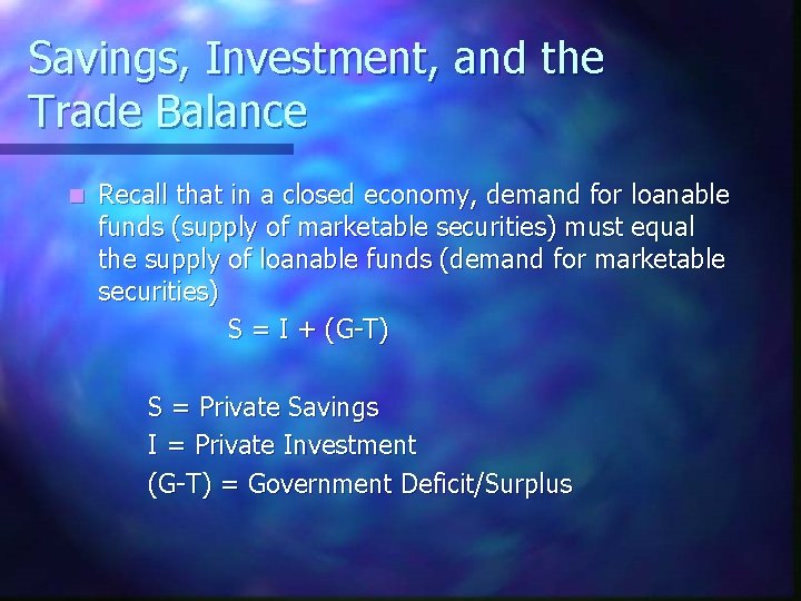 Savings, Investment, and the Trade Balance n Recall that in a closed economy, demand