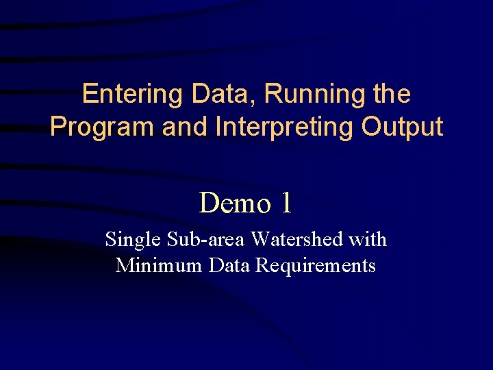 Entering Data, Running the Program and Interpreting Output Demo 1 Single Sub-area Watershed with Entering Data, Running the Program and Interpreting Output Demo 1 Single Sub-area Watershed with