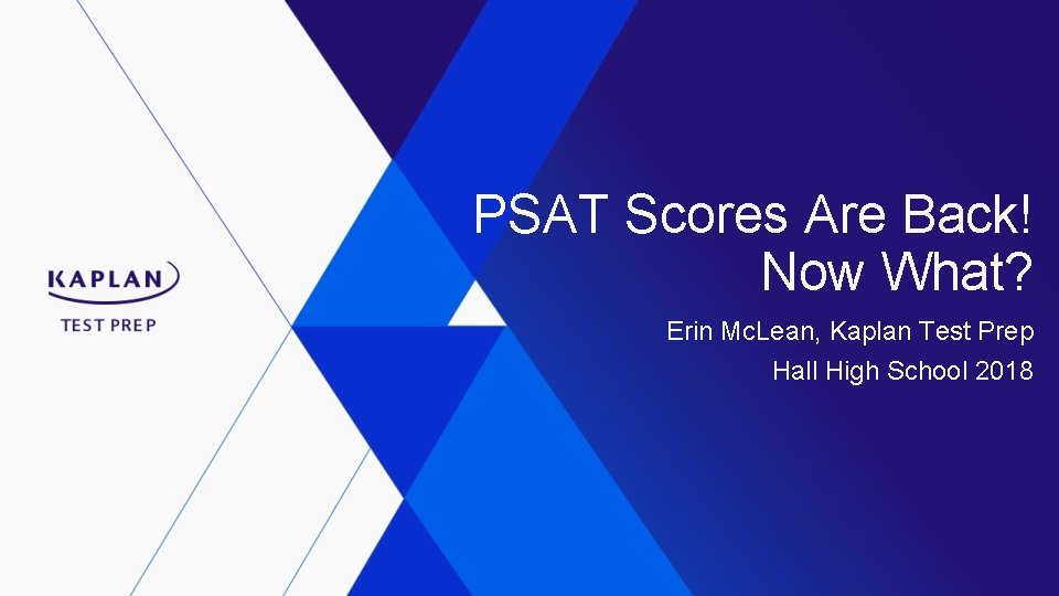 PSAT Scores Are Back! Now What? Erin Mc. Lean, Kaplan Test Prep Hall High
