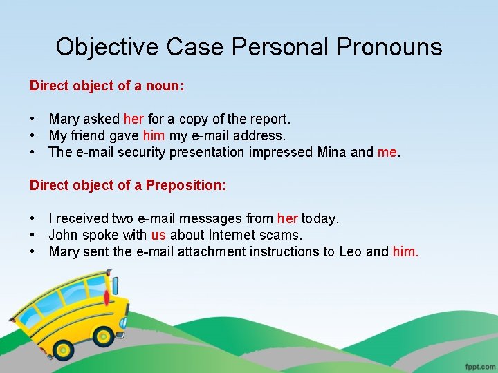Objective Case Personal Pronouns Direct object of a noun: • Mary asked her for