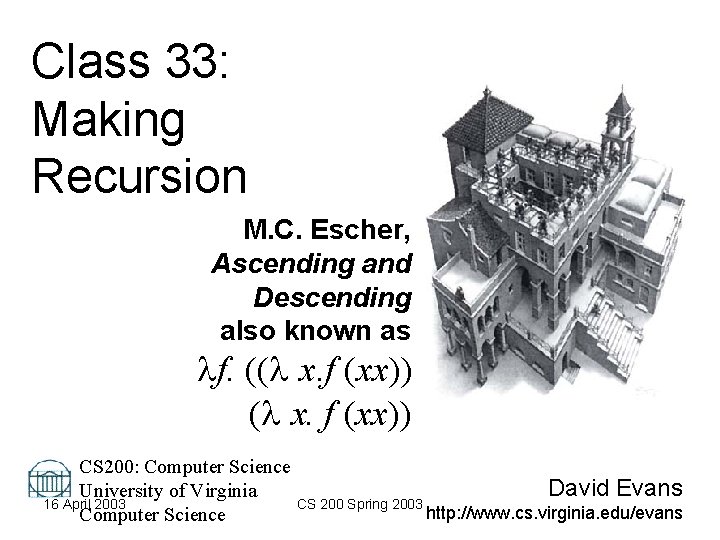 Class 33: Making Recursion M. C. Escher, Ascending and Descending also known as f.