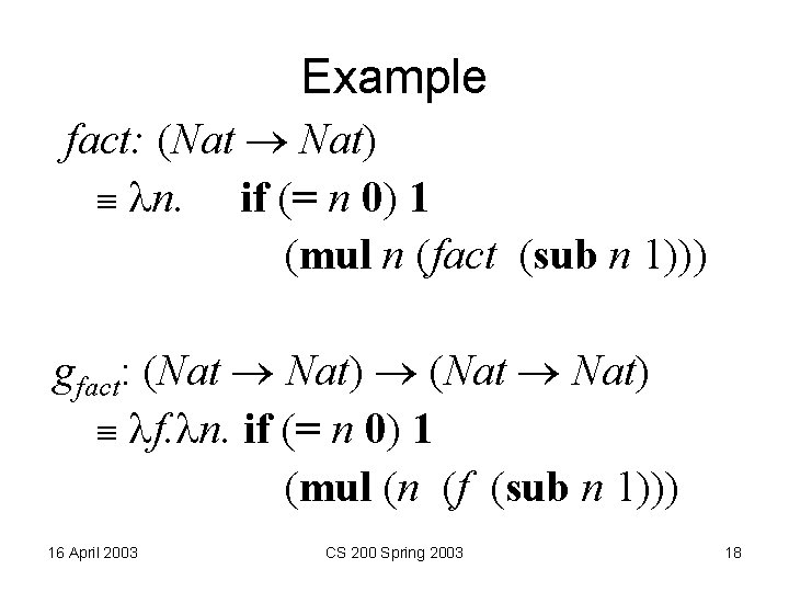 Example fact: (Nat Nat) n. if (= n 0) 1 (mul n (fact (sub