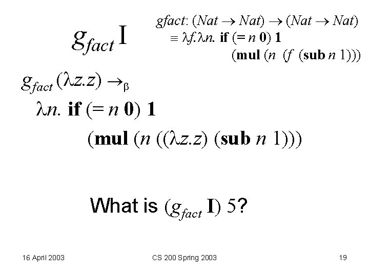 gfact I gfact: (Nat Nat) f. n. if (= n 0) 1 (mul (n