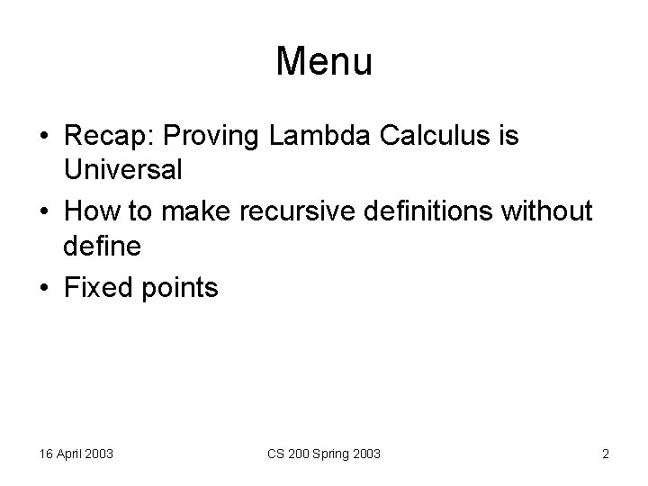 Menu • Recap: Proving Lambda Calculus is Universal • How to make recursive definitions