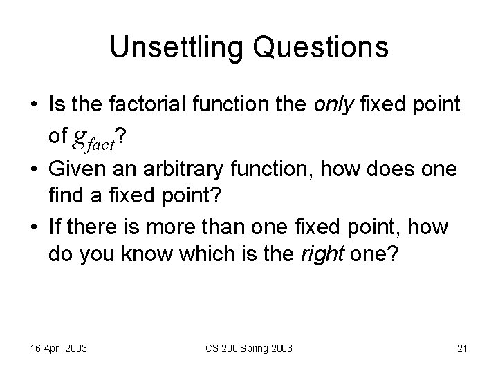 Unsettling Questions • Is the factorial function the only fixed point of gfact? •