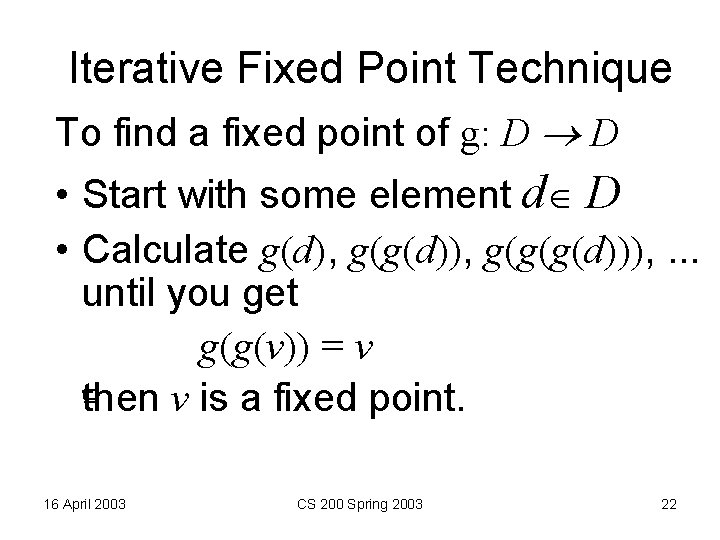 Iterative Fixed Point Technique To find a fixed point of g: D D •