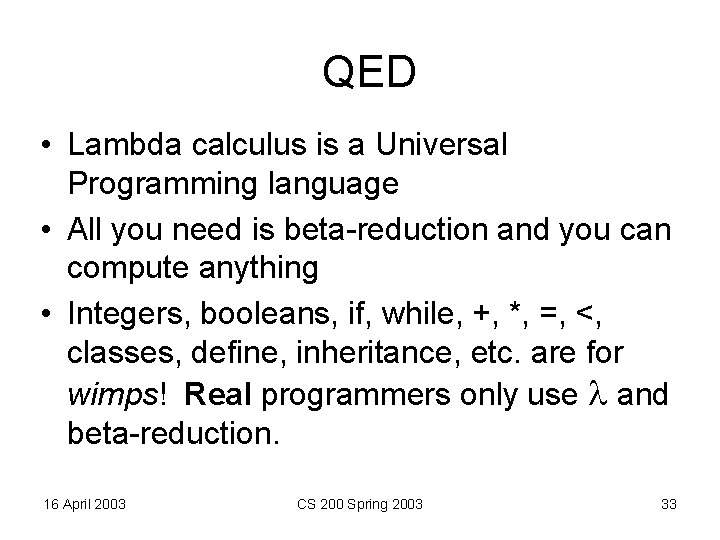 QED • Lambda calculus is a Universal Programming language • All you need is