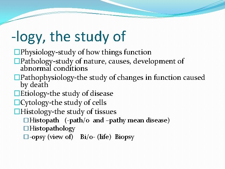 -logy, the study of �Physiology-study of how things function �Pathology-study of nature, causes, development