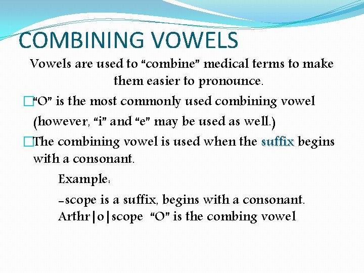 COMBINING VOWELS Vowels are used to “combine” medical terms to make them easier to