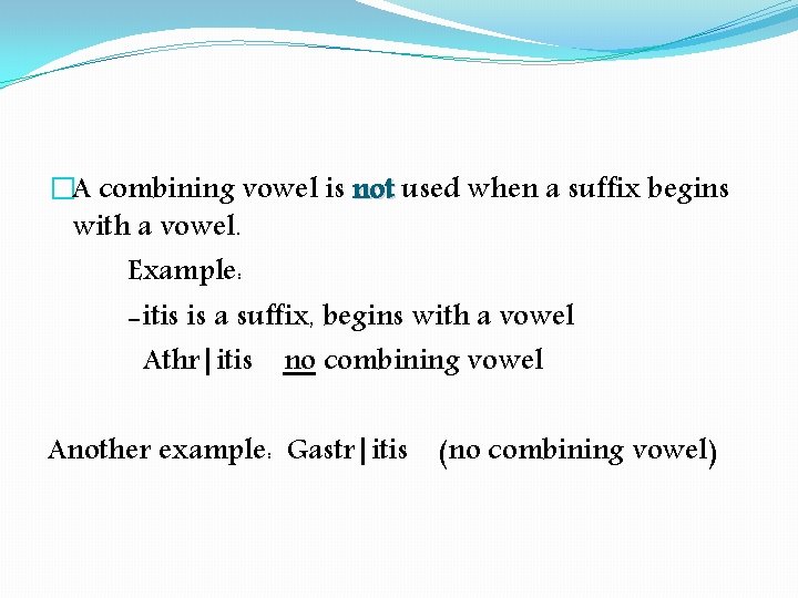 �A combining vowel is not used when a suffix begins with a vowel. Example: