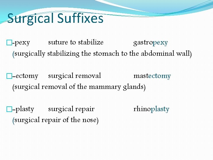 Surgical Suffixes �-pexy suture to stabilize gastropexy (surgically stabilizing the stomach to the abdominal