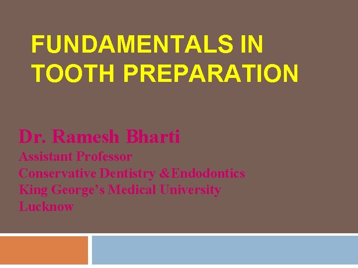 FUNDAMENTALS IN TOOTH PREPARATION Dr. Ramesh Bharti Assistant Professor Conservative Dentistry &Endodontics King George’s