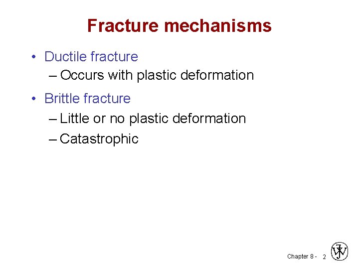 Fracture mechanisms • Ductile fracture – Occurs with plastic deformation • Brittle fracture –