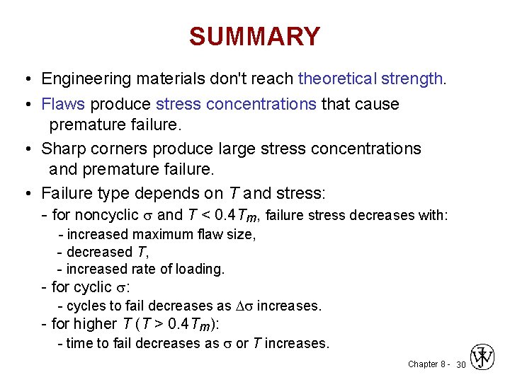 SUMMARY • Engineering materials don't reach theoretical strength. • Flaws produce stress concentrations that