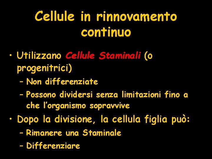 Cellule in rinnovamento continuo • Utilizzano Cellule Staminali (o progenitrici) – Non differenziate –