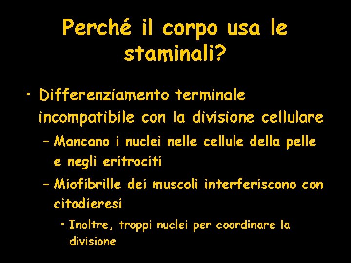 Perché il corpo usa le staminali? • Differenziamento terminale incompatibile con la divisione cellulare