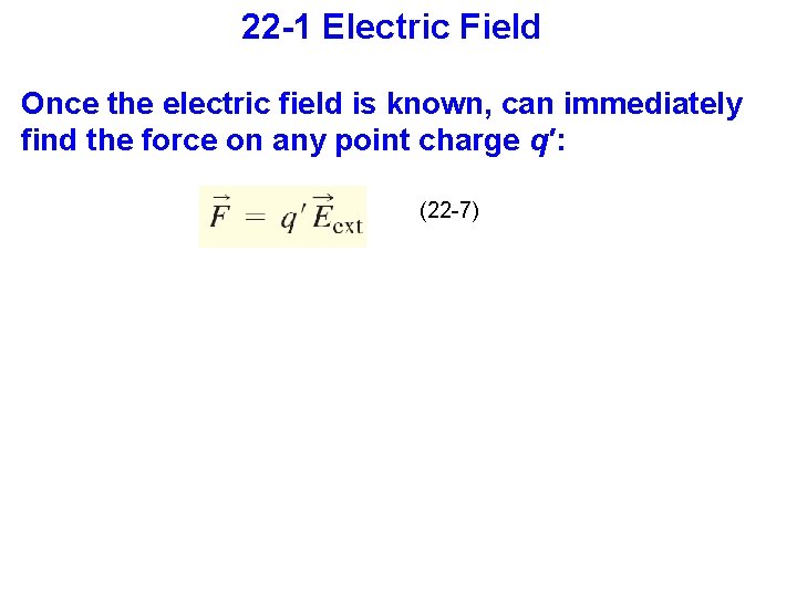 22 -1 Electric Field Once the electric field is known, can immediately find the