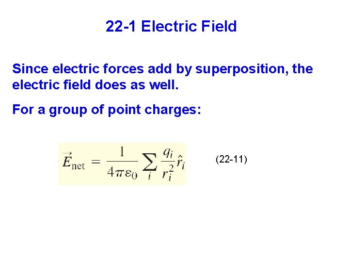 22 -1 Electric Field Since electric forces add by superposition, the electric field does