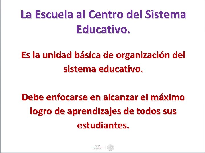 La Escuela al Centro del Sistema Educativo. Es la unidad básica de organización del