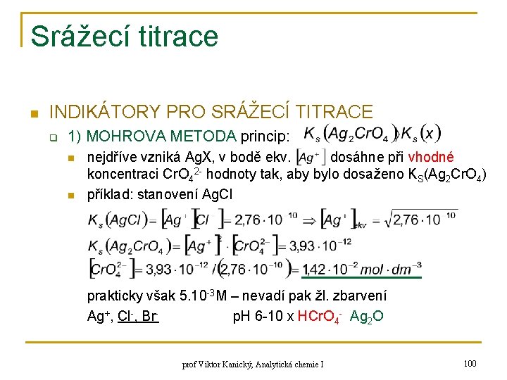 Srážecí titrace n INDIKÁTORY PRO SRÁŽECÍ TITRACE q 1) MOHROVA METODA princip: n n