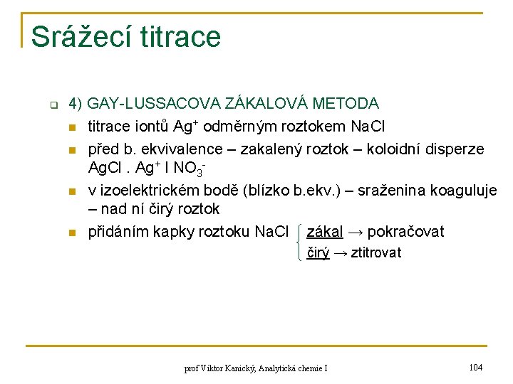 Srážecí titrace q 4) GAY-LUSSACOVA ZÁKALOVÁ METODA n titrace iontů Ag+ odměrným roztokem Na.