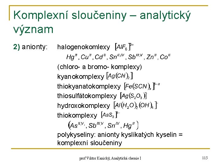 Komplexní sloučeniny – analytický význam 2) anionty: halogenokomlexy (chloro- a bromo- komplexy) kyanokomplexy thiokyanatokomplexy