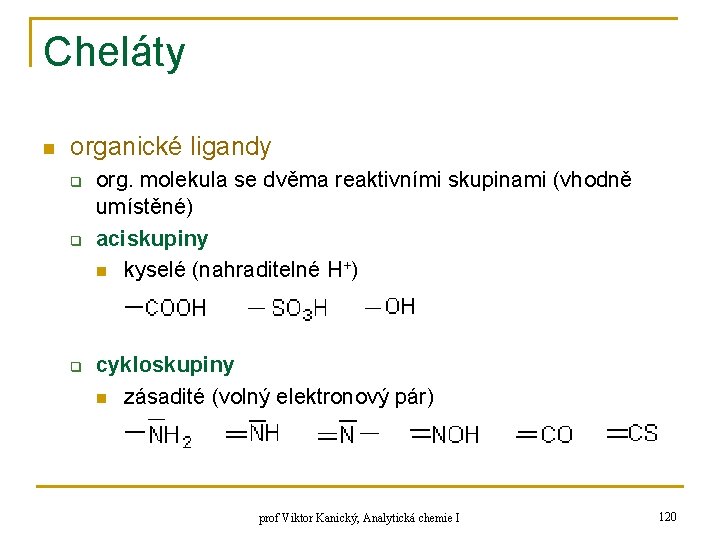 Cheláty n organické ligandy q q q org. molekula se dvěma reaktivními skupinami (vhodně