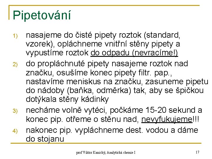 Pipetování 1) 2) 3) 4) nasajeme do čisté pipety roztok (standard, vzorek), opláchneme vnitřní