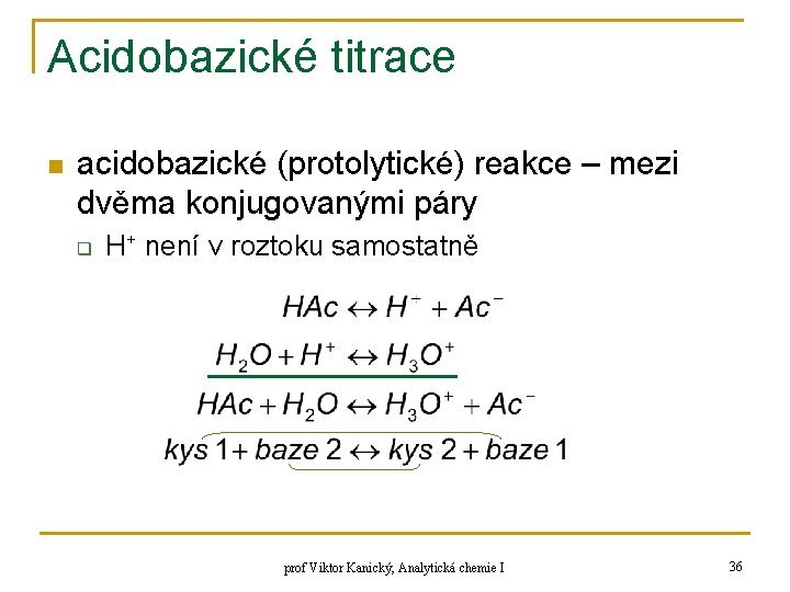 Acidobazické titrace n acidobazické (protolytické) reakce – mezi dvěma konjugovanými páry q H+ není