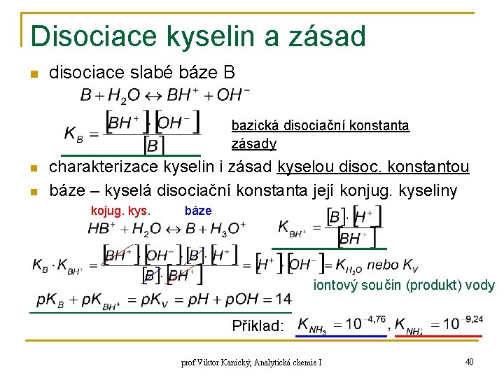 Disociace kyselin a zásad n disociace slabé báze B bazická disociační konstanta zásady n