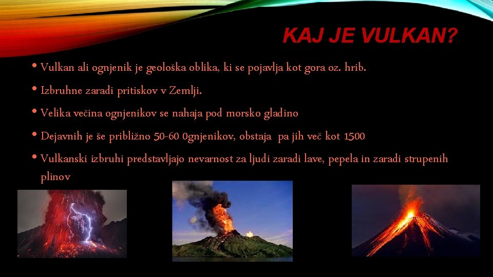 KAJ JE VULKAN? • Vulkan ali ognjenik je geološka oblika, ki se pojavlja kot