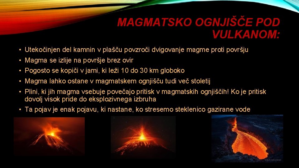 MAGMATSKO OGNJIŠČE POD VULKANOM: • Utekočinjen del kamnin v plašču povzroči dvigovanje magme proti