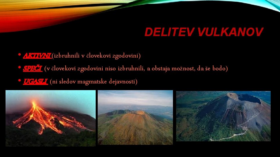 DELITEV VULKANOV • AKTIVNI (izbruhnili v človekovi zgodovini) • SPEČI (v človekovi zgodovini niso